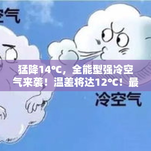 猛降14℃，全能型强冷空气来袭！温差将达12℃！最新天气剧透