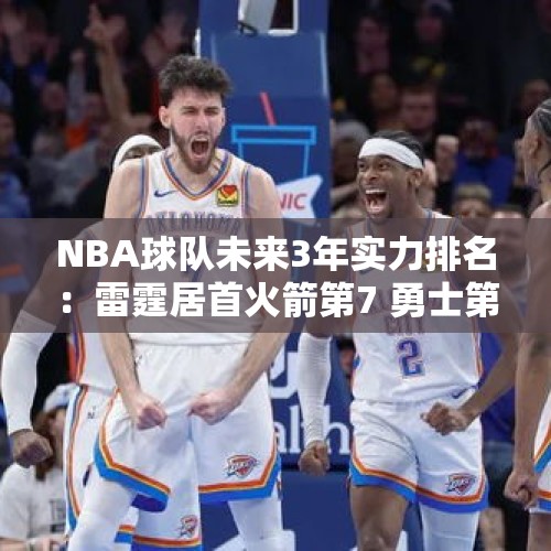 NBA球队未来3年实力排名：雷霆居首火箭第7 勇士第10湖人第21