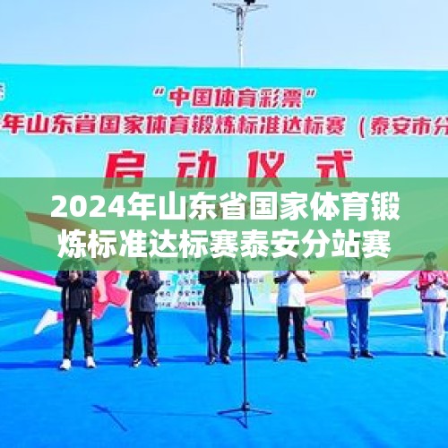 2024年山东省国家体育锻炼标准达标赛泰安分站赛在新泰市启动