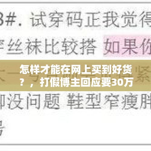 怎样才能在网上买到好货？，打假博主回应要30万