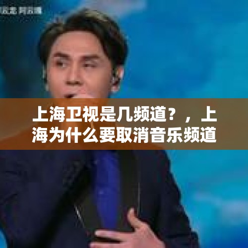 上海卫视是几频道？，上海为什么要取消音乐频道？