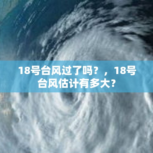 18号台风过了吗？，18号台风估计有多大？