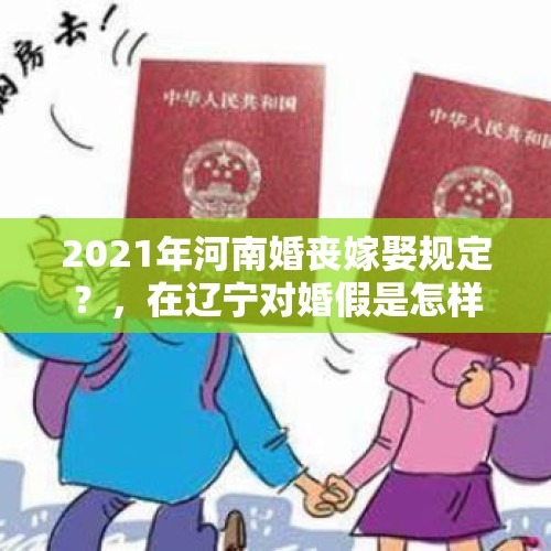 2021年河南婚丧嫁娶规定？，在辽宁对婚假是怎样规定的？