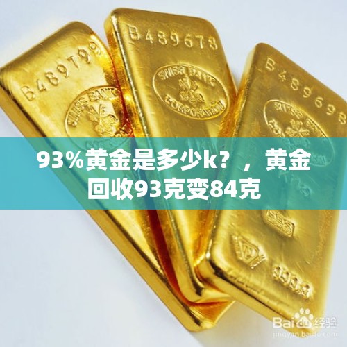 93%黄金是多少k？，黄金回收93克变84克