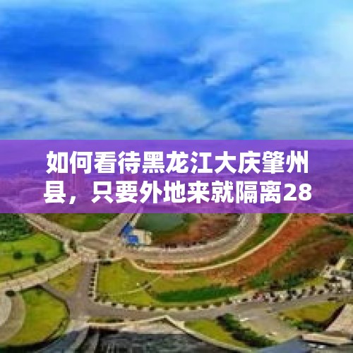 如何看待黑龙江大庆肇州县，只要外地来就隔离28天且费用自理？，郑州男毒王郭某鹏，北京女毒王黎某隐瞒病情回国，你怎么看？