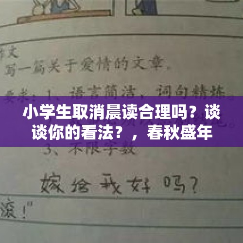 小学生取消晨读合理吗？谈谈你的看法？，春秋盛年详细意思是什么？