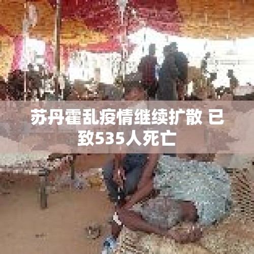 苏丹霍乱疫情继续扩散 已致535人死亡