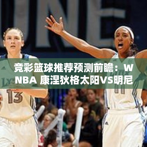 竞彩篮球推荐预测前瞻：WNBA 康涅狄格太阳VS明尼苏达天猫