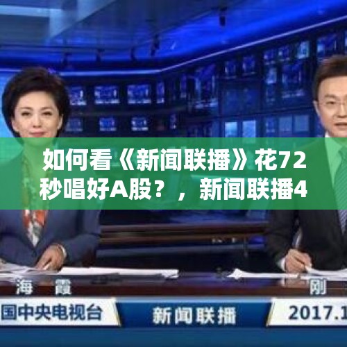 如何看《新闻联播》花72秒唱好A股？，新闻联播40秒报A股