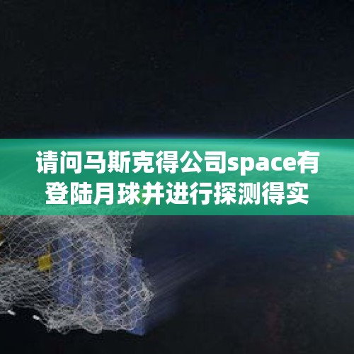 请问马斯克得公司space有登陆月球并进行探测得实力吗？，美国现在无法载人登月，到底是技术遗失还是因为没钱？