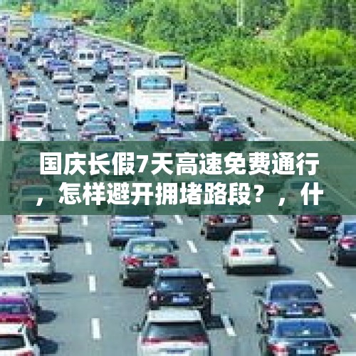 国庆长假7天高速免费通行，怎样避开拥堵路段？，什么时候免过路费？