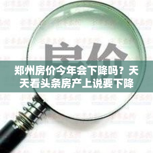 郑州房价今年会下降吗？天天看头条房产上说要下降，今天又看到哪里取消限购了，又涨了？，2023郑州解除限购了吗？