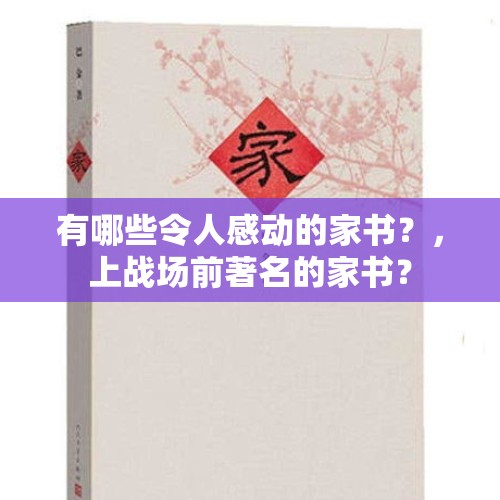 有哪些令人感动的家书？，上战场前著名的家书？