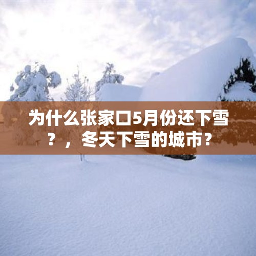 为什么张家口5月份还下雪？，冬天下雪的城市？