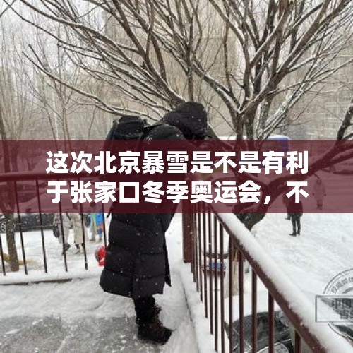 这次北京暴雪是不是有利于张家口冬季奥运会，不需要人工造雪了？，张家口崇礼常年有雪吗？