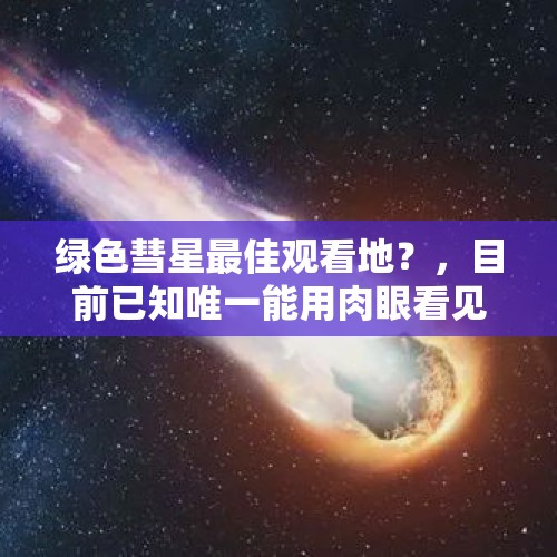 绿色彗星最佳观看地？，目前已知唯一能用肉眼看见的彗星？