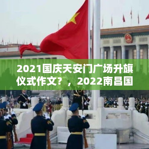 2021国庆天安门广场升旗仪式作文？，2022南昌国庆升旗时间是几点？