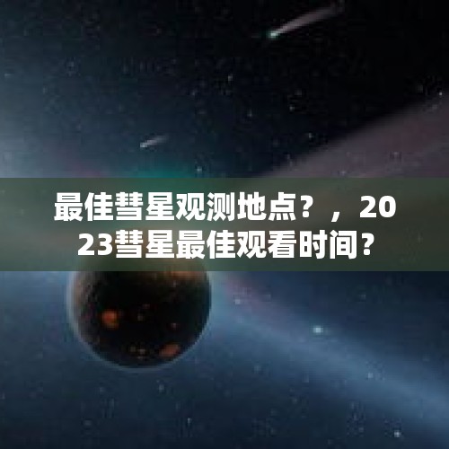 最佳彗星观测地点？，2023彗星最佳观看时间？