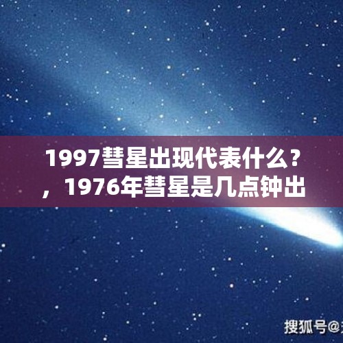 1997彗星出现代表什么？，1976年彗星是几点钟出现？