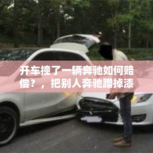 开车撞了一辆奔驰如何赔偿？，把别人奔驰蹭掉漆了怎么办？