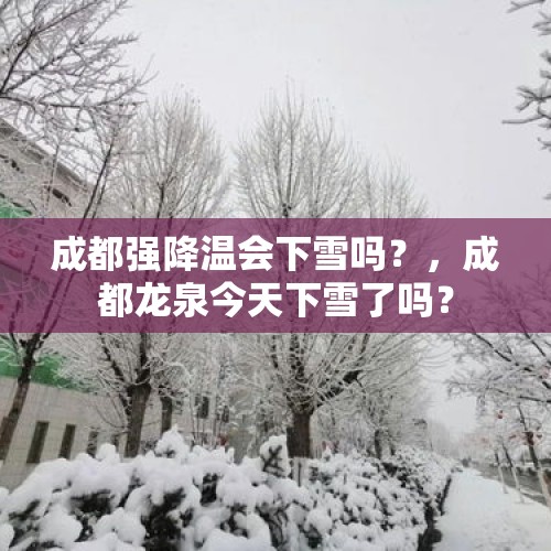 成都强降温会下雪吗？，成都龙泉今天下雪了吗？