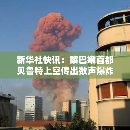 新华社快讯：黎巴嫩首都贝鲁特上空传出数声爆炸声