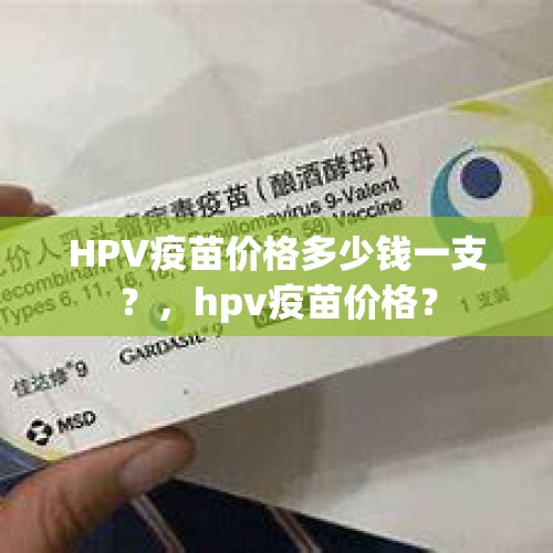 HPV疫苗价格多少钱一支？，hpv疫苗价格？