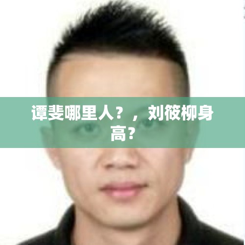 谭斐哪里人？，刘筱柳身高？