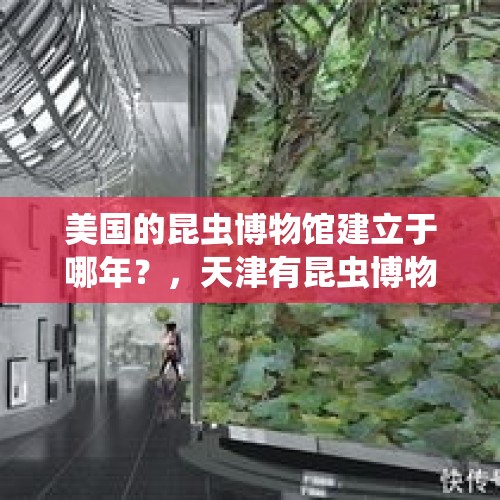 美国的昆虫博物馆建立于哪年？，天津有昆虫博物馆吗？