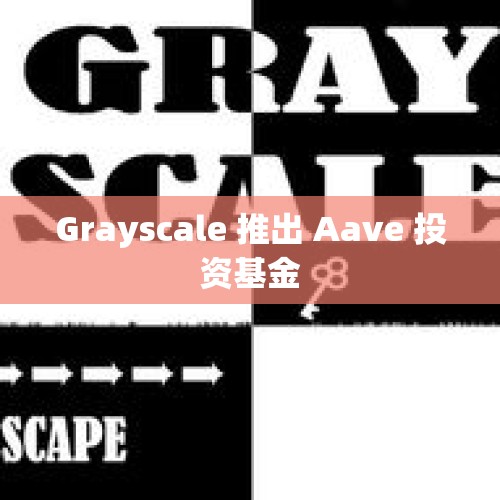 Grayscale 推出 Aave 投资基金