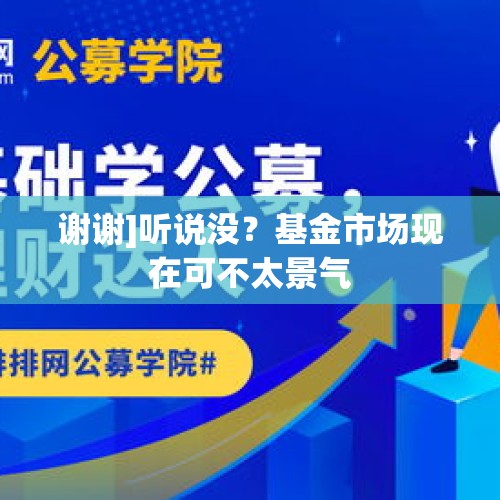 谢谢]听说没？基金市场现在可不太景气