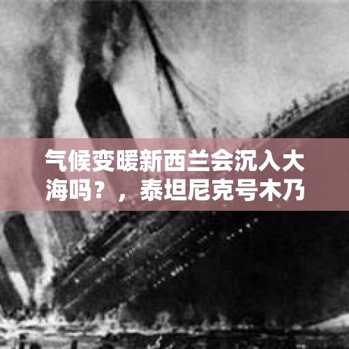 气候变暖新西兰会沉入大海吗？，泰坦尼克号木乃伊为什么会在船上？