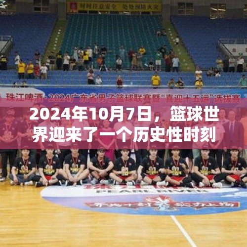 2024年10月7日，篮球世界迎来了一个历史性时刻