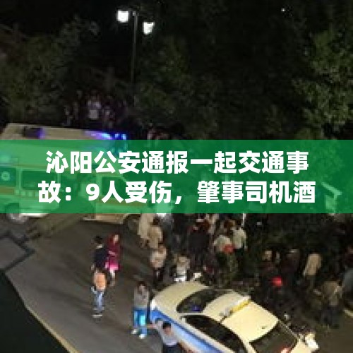 沁阳公安通报一起交通事故：9人受伤，肇事司机酒驾，已被刑拘！