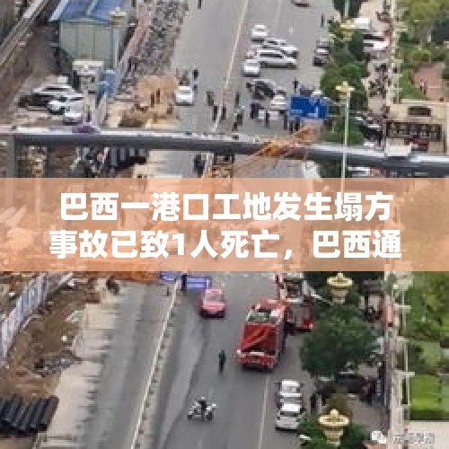 巴西一港口工地发生塌方事故已致1人死亡，巴西通讯社称恐有200人被埋