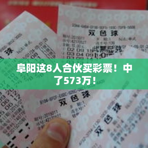 阜阳这8人合伙买彩票！中了573万！