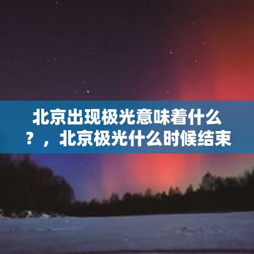 北京出现极光意味着什么？，北京极光什么时候结束？