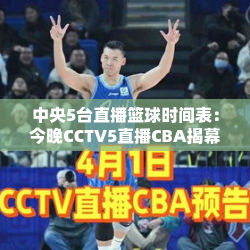 中央5台直播篮球时间表：今晚CCTV5直播CBA揭幕战吗？CCTV5节目表