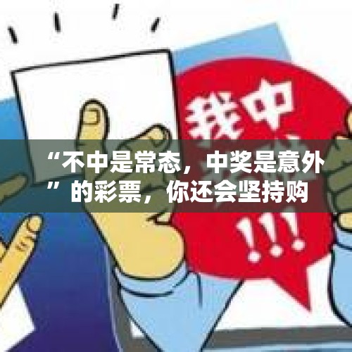 “不中是常态，中奖是意外”的彩票，你还会坚持购买吗？