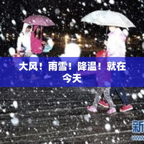 大风！雨雪！降温！就在今天