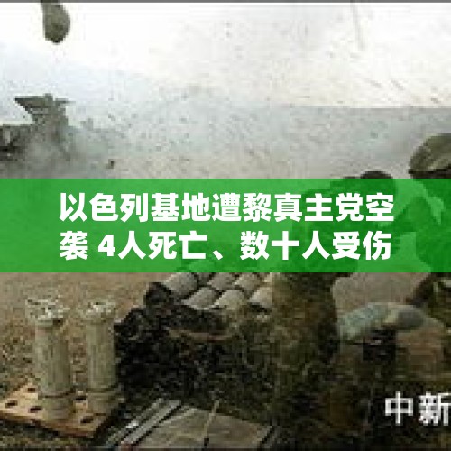 以色列基地遭黎真主党空袭 4人死亡、数十人受伤