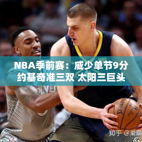 NBA季前赛：威少单节9分约基奇准三双 太阳三巨头休战仍胜掘金