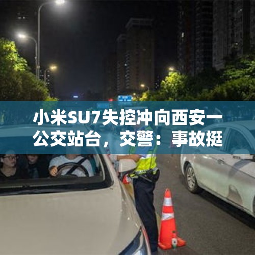 小米SU7失控冲向西安一公交站台，交警：事故挺严重，两人受伤