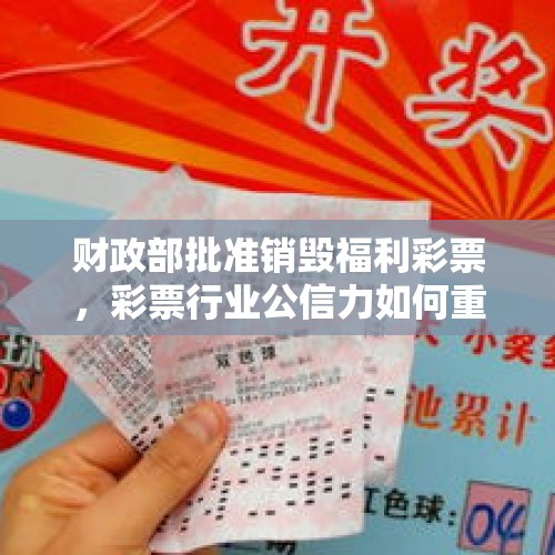 财政部批准销毁福利彩票，彩票行业公信力如何重塑？