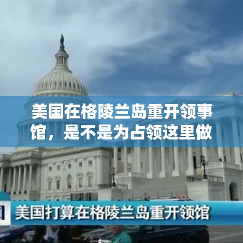 美国在格陵兰岛重开领事馆，是不是为占领这里做准备？，伊朗总统表示或重启阿拉克重水反应堆，你怎么看？