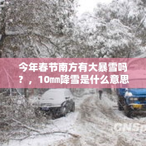 今年春节南方有大暴雪吗？，10㎜降雪是什么意思？