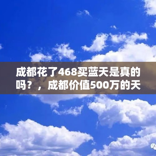 成都花了468买蓝天是真的吗？，成都价值500万的天空是真的吗？