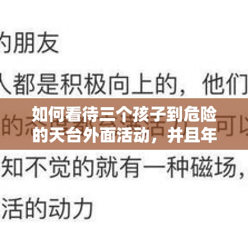 如何看待三个孩子到危险的天台外面活动，并且年龄较大的还警告拍摄者删除视频，未果后抢夺拍摄者手机？，为什么会发生砸窗砸死5岁儿童事件？如何做好高空坠物防范？