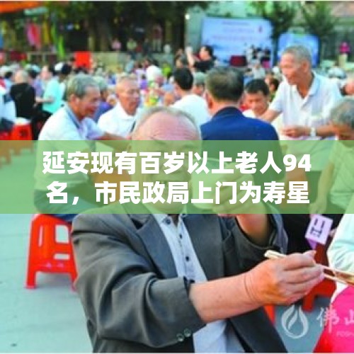 延安现有百岁以上老人94名，市民政局上门为寿星祝福, 你怎么看？，第七次人口普查百岁老人有多女？