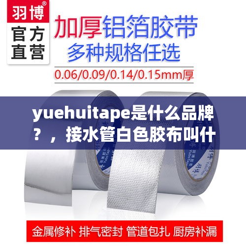 yuehuitape是什么品牌？，接水管白色胶布叫什么？